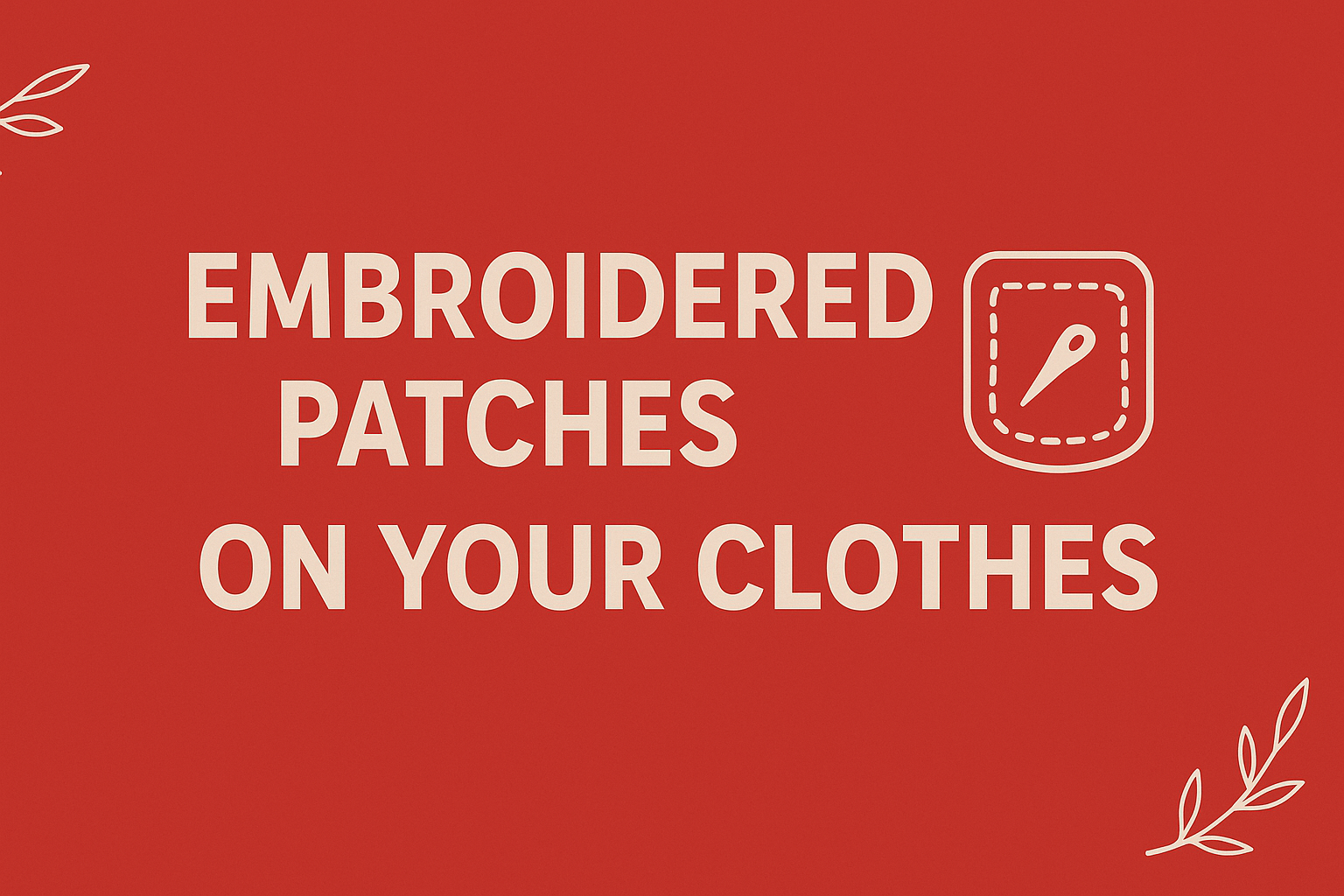 How to Add Embroidered Patches On Your Clothes
