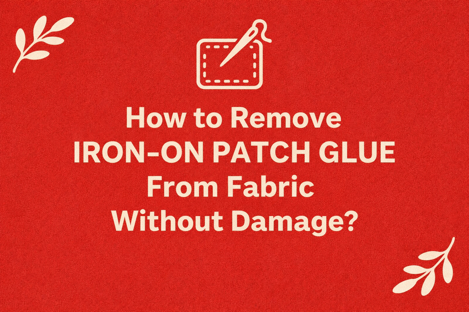 How to Remove Iron-On Patch Glue From Fabric Without Damage